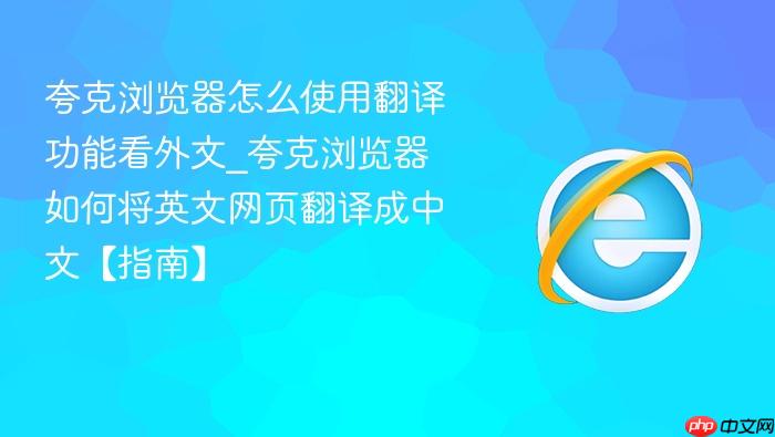 夸克浏览器怎么使用翻译功能看外文_夸克浏览器如何将英文网页翻译成中文【指南】