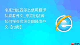 夸克浏览器怎么使用翻译功能看外文_夸克浏览器如何将英文网页翻译成中文【指南】