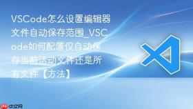 VSCode怎么设置编辑器文件自动保存范围_VSCode如何配置仅自动保存当前活动文件还是所有文件【方法】
