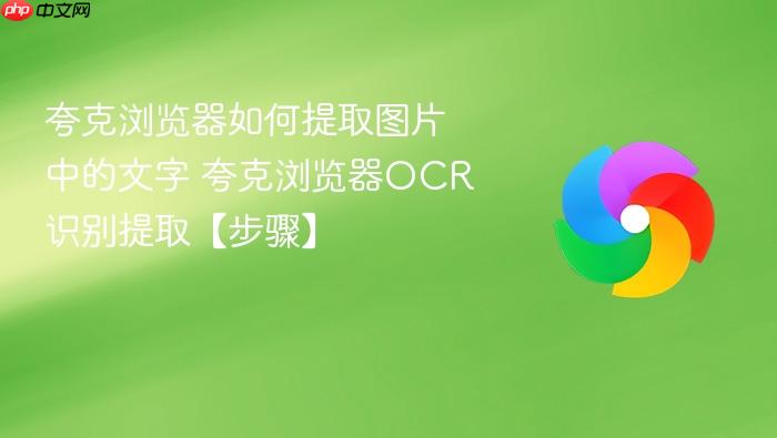 夸克浏览器如何提取图片中的文字 夸克浏览器ocr识别提取【步骤】