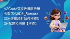 vscode远程连接服务器失败怎么解决_remote ssh连接超时如何排查ssh配置和网络【排查】