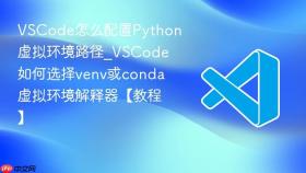 vscode怎么配置python虚拟环境路径_vscode如何选择venv或conda虚拟环境解释器【教程】
