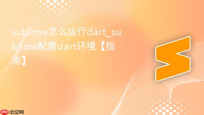 sublime怎么运行dart_sublime配置dart环境【指南】