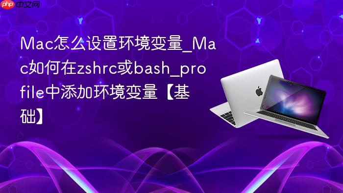 mac怎么设置环境变量_mac如何在zshrc或bash_profile中添加环境变量【基础】