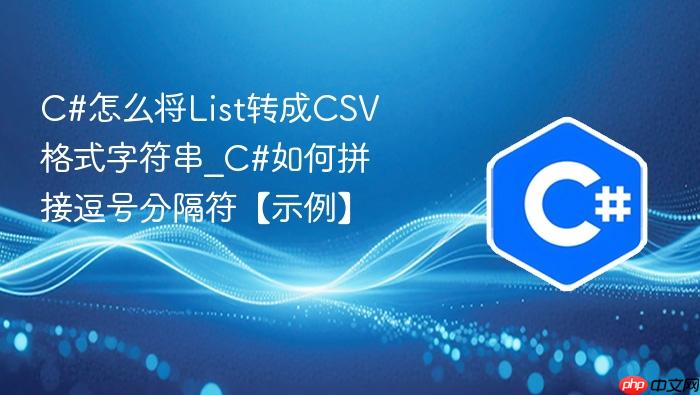 c#怎么将list转成csv格式字符串_c#如何拼接逗号分隔符【示例】
