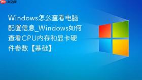 windows怎么查看电脑配置信息_windows如何查看cpu内存和显卡硬件参数【基础】