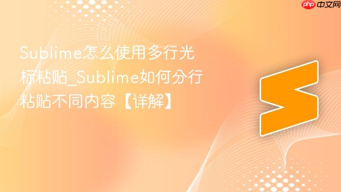sublime怎么使用多行光标粘贴_sublime如何分行粘贴不同内容【详解】