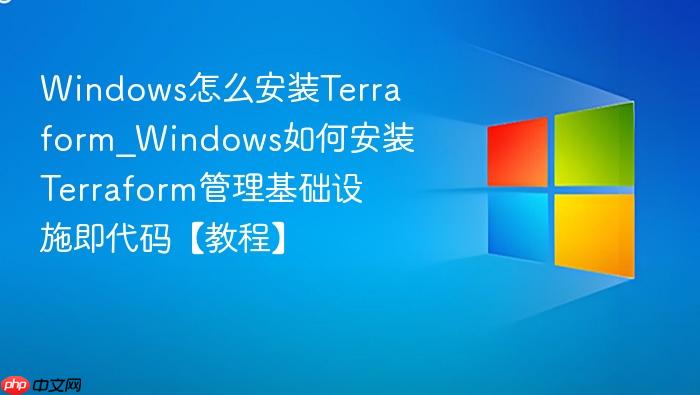 windows怎么安装terraform_windows如何安装terraform管理基础设施即代码【教程】