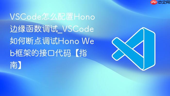 vscode怎么配置hono边缘函数调试_vscode如何断点调试hono web框架的接口代码【指南】