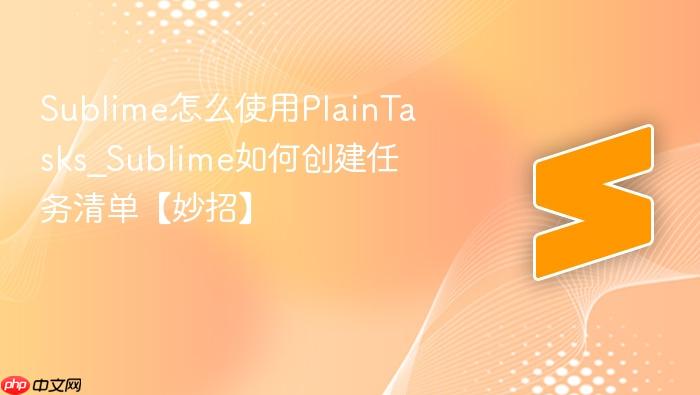 sublime怎么使用plaintasks_sublime如何创建任务清单【妙招】
