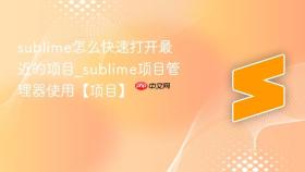 sublime怎么快速打开最近的项目_sublime项目管理器使用【项目】