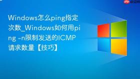 windows怎么ping指定次数_windows如何用ping -n限制发送的icmp请求数量【技巧】