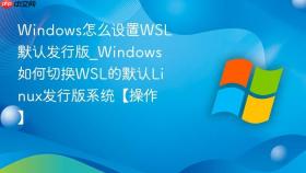 windows怎么设置wsl默认发行版_windows如何切换wsl的默认linux发行版系统【操作】
