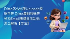 ditto怎么处理unicode特殊字符 ditto复制特殊符号和emoji表情显示乱码怎么解决【方法】