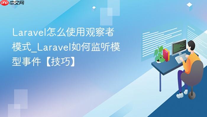 laravel怎么使用观察者模式_laravel如何监听模型事件【技巧】