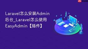 Laravel怎么安装Admin后台_Laravel怎么使用EasyAdmin【插件】