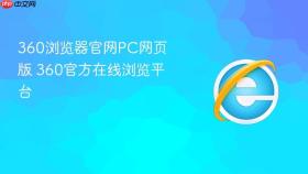 360浏览器官网PC网页版 360官方在线浏览平台