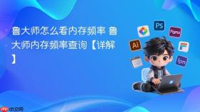 鲁大师怎么看内存频率 鲁大师内存频率查询【详解】