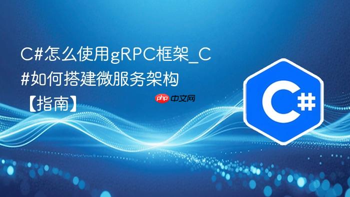 c#怎么使用grpc框架_c#如何搭建微服务架构【指南】