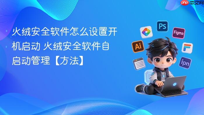 火绒安全软件怎么设置开机启动 火绒安全软件自启动管理【方法】