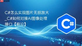 c#怎么实现图片无损放大_c#如何对接ai图像处理接口【前沿】