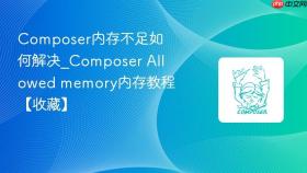 Composer内存不足如何解决_Composer Allowed memory内存教程【收藏】