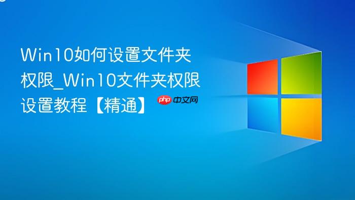 win10如何设置文件夹权限_win10文件夹权限设置教程【精通】