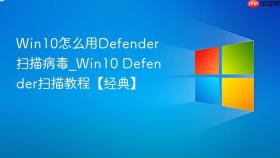 win10怎么用defender扫描病毒_win10 defender扫描教程【经典】