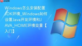 windows怎么安装配置jdk环境_windows如何设置java开发环境和java_home环境变量【入门】