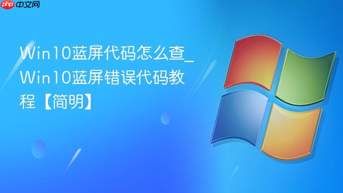 win10蓝屏代码怎么查_win10蓝屏错误代码教程【简明】