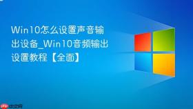 win10怎么设置声音输出设备_win10音频输出设置教程【全面】
