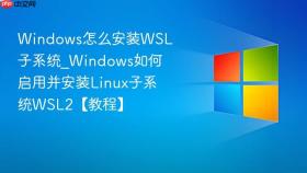 Windows怎么安装WSL子系统_Windows如何启用并安装Linux子系统WSL2【教程】