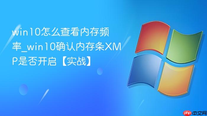 win10怎么查看内存频率_win10确认内存条xmp是否开启【实战】
