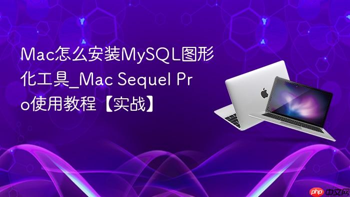 mac怎么安装mysql图形化工具_mac sequel pro使用教程【实战】
