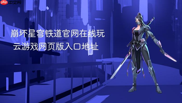 崩坏星穹铁道官网在线玩 云游戏网页版入口地址