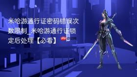 米哈游通行证密码错误次数限制_米哈游通行证锁定后处理【必看】