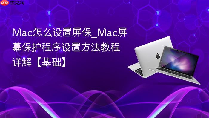 mac怎么设置屏保_mac屏幕保护程序设置方法教程详解【基础】