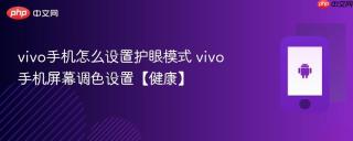 vivo手机怎么设置护眼模式 vivo手机屏幕调色设置【健康】