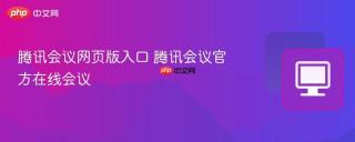 腾讯会议网页版入口 腾讯会议官方在线会议