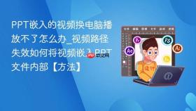 ppt嵌入的视频换电脑播放不了怎么办_视频路径失效如何将视频嵌入ppt文件内部【方法】