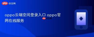 oppo云端空间登录入口 oppo官网在线服务