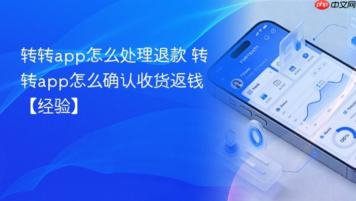 转转app怎么处理退款 转转app怎么确认收货返钱【经验】