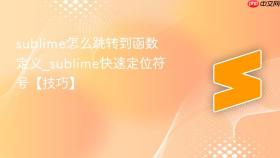 sublime怎么跳转到函数定义_sublime快速定位符号【技巧】