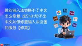 微软输入法切换不了中文怎么修复_按shift切不出中文如何修复输入法设置和服务【修复】