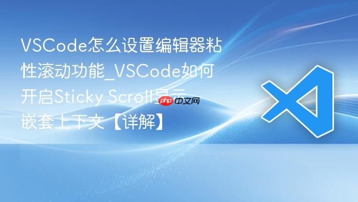 vscode怎么设置编辑器粘性滚动功能_vscode如何开启sticky scroll显示嵌套上下文【详解】