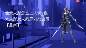 像素火影怎么二人玩_像素火影双人同屏对战设置【最新】