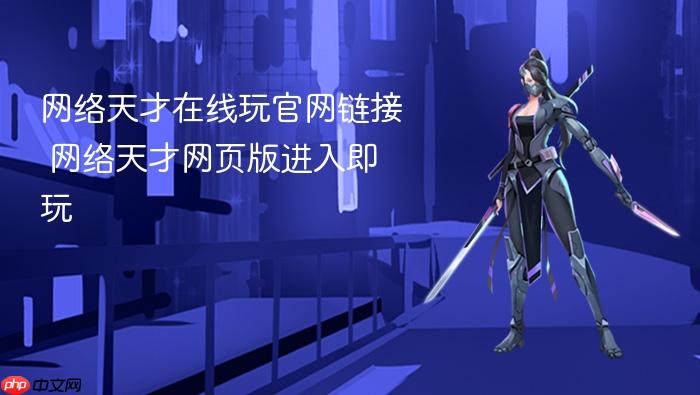 网络天才在线玩官网链接 网络天才网页版进入即玩 - php中文网