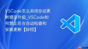 vscode怎么关闭自动更新提示升级_vscode如何禁止后台自动检查和安装更新【妙招】