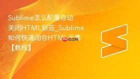 sublime怎么配置自动关闭html标签_sublime如何快速闭合html元素【教程】