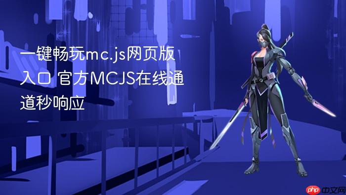 一键畅玩mc.js网页版入口 官方mcjs在线通道秒响应